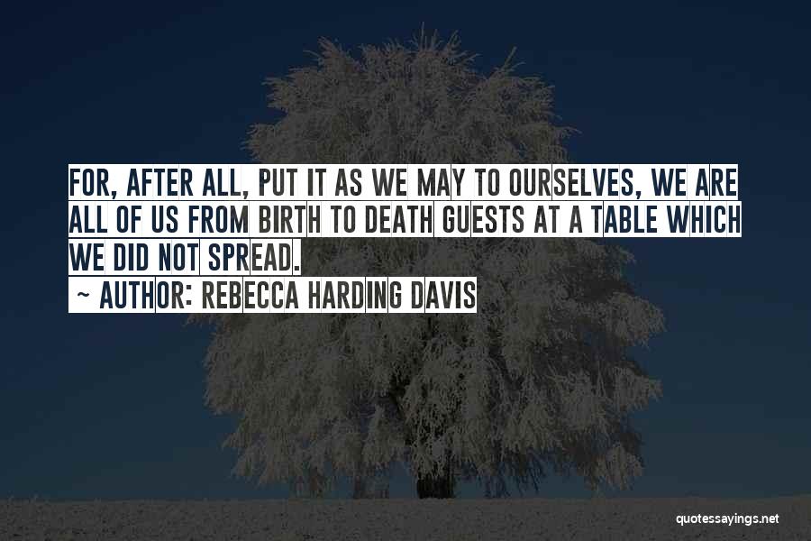 Rebecca Harding Davis Quotes: For, After All, Put It As We May To Ourselves, We Are All Of Us From Birth To Death Guests