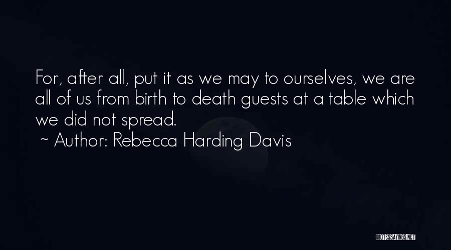 Rebecca Harding Davis Quotes: For, After All, Put It As We May To Ourselves, We Are All Of Us From Birth To Death Guests