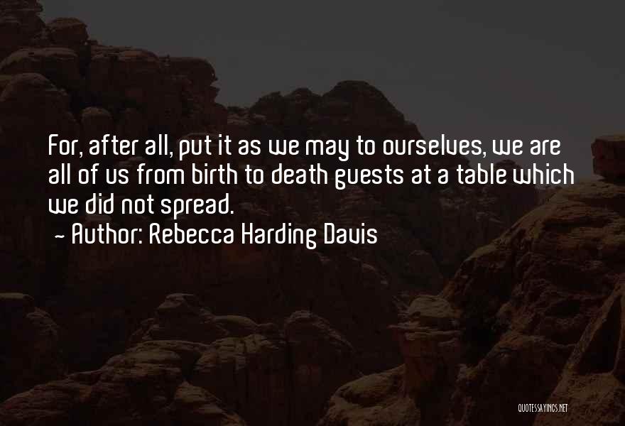 Rebecca Harding Davis Quotes: For, After All, Put It As We May To Ourselves, We Are All Of Us From Birth To Death Guests