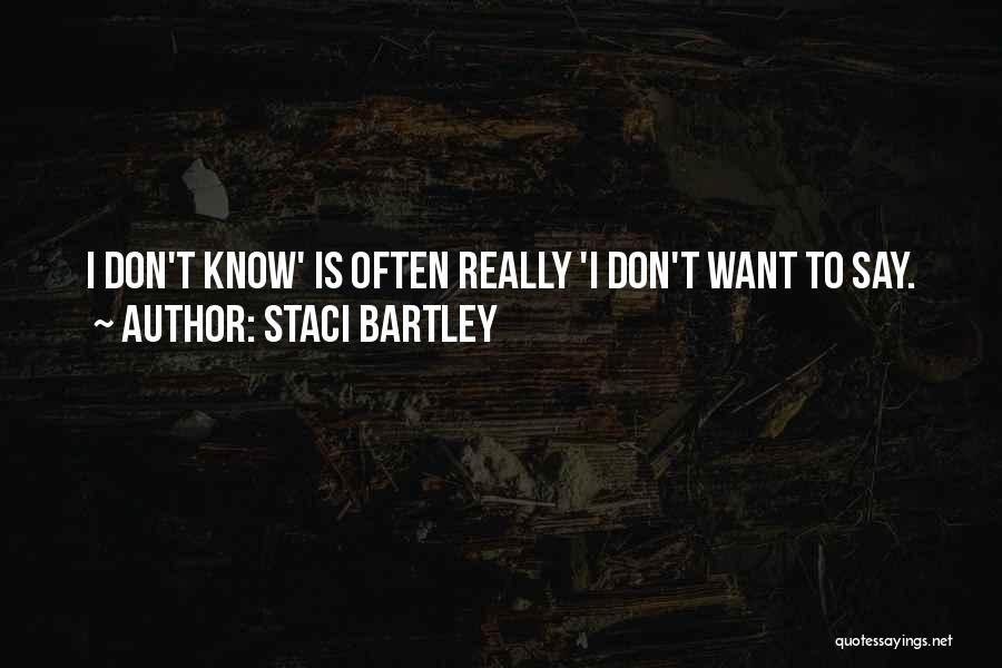 Staci Bartley Quotes: I Don't Know' Is Often Really 'i Don't Want To Say.