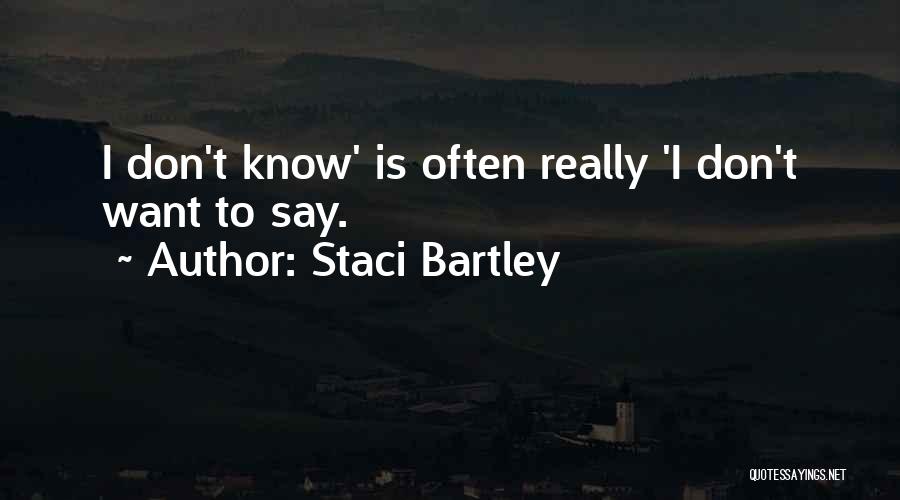 Staci Bartley Quotes: I Don't Know' Is Often Really 'i Don't Want To Say.