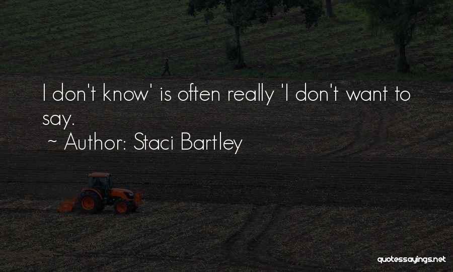 Staci Bartley Quotes: I Don't Know' Is Often Really 'i Don't Want To Say.