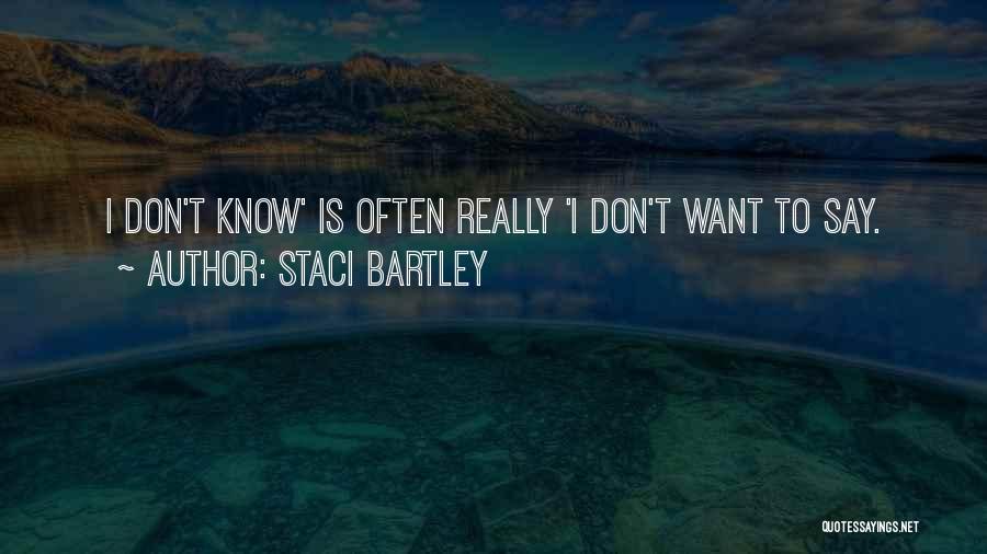 Staci Bartley Quotes: I Don't Know' Is Often Really 'i Don't Want To Say.