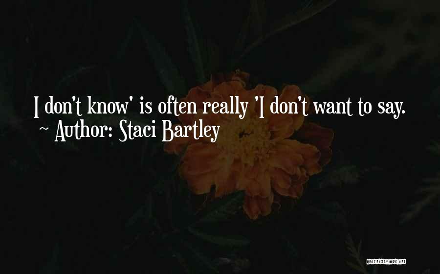 Staci Bartley Quotes: I Don't Know' Is Often Really 'i Don't Want To Say.