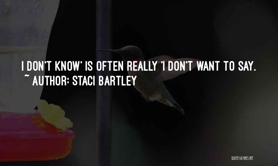 Staci Bartley Quotes: I Don't Know' Is Often Really 'i Don't Want To Say.