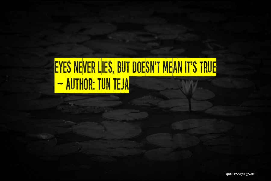 Tun Teja Quotes: Eyes Never Lies, But Doesn't Mean It's True