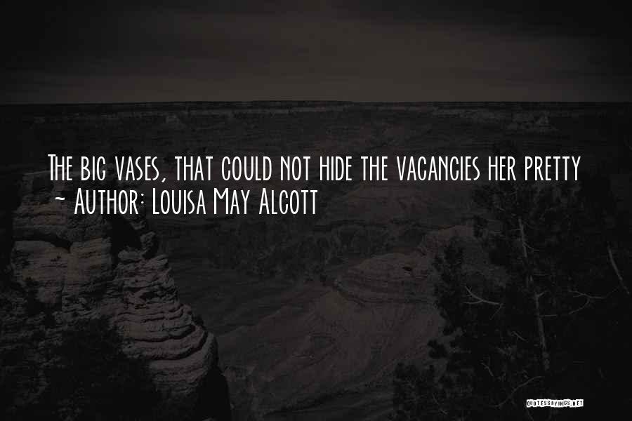 Louisa May Alcott Quotes: The Big Vases, That Could Not Hide The Vacancies Her Pretty