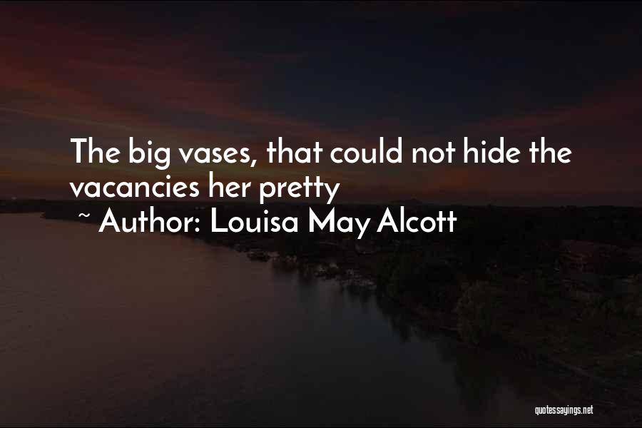 Louisa May Alcott Quotes: The Big Vases, That Could Not Hide The Vacancies Her Pretty