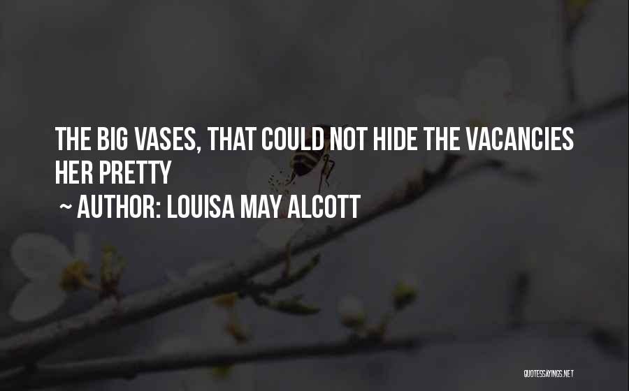 Louisa May Alcott Quotes: The Big Vases, That Could Not Hide The Vacancies Her Pretty