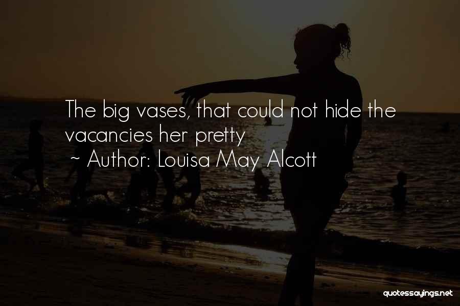 Louisa May Alcott Quotes: The Big Vases, That Could Not Hide The Vacancies Her Pretty