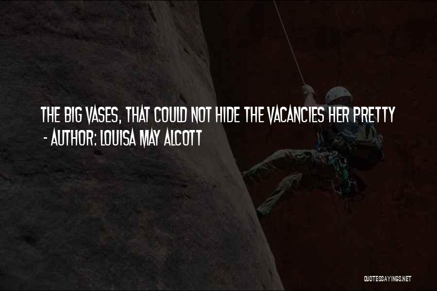 Louisa May Alcott Quotes: The Big Vases, That Could Not Hide The Vacancies Her Pretty