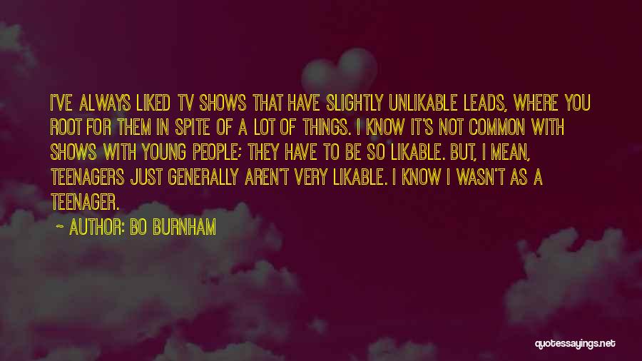 Bo Burnham Quotes: I've Always Liked Tv Shows That Have Slightly Unlikable Leads, Where You Root For Them In Spite Of A Lot