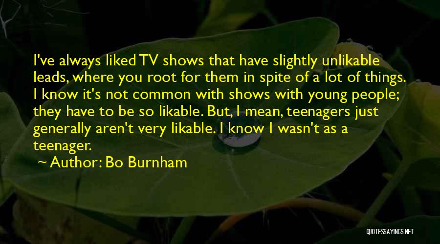Bo Burnham Quotes: I've Always Liked Tv Shows That Have Slightly Unlikable Leads, Where You Root For Them In Spite Of A Lot