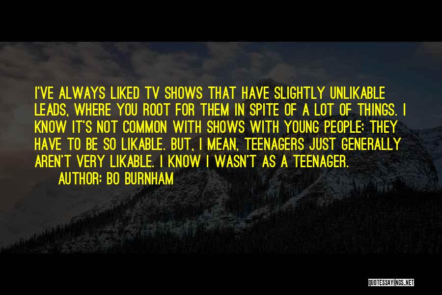 Bo Burnham Quotes: I've Always Liked Tv Shows That Have Slightly Unlikable Leads, Where You Root For Them In Spite Of A Lot