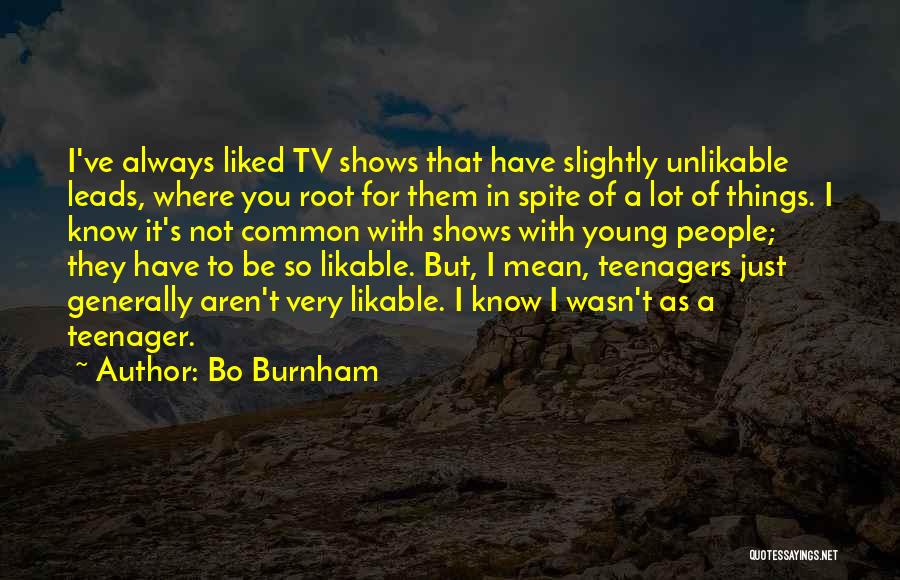 Bo Burnham Quotes: I've Always Liked Tv Shows That Have Slightly Unlikable Leads, Where You Root For Them In Spite Of A Lot