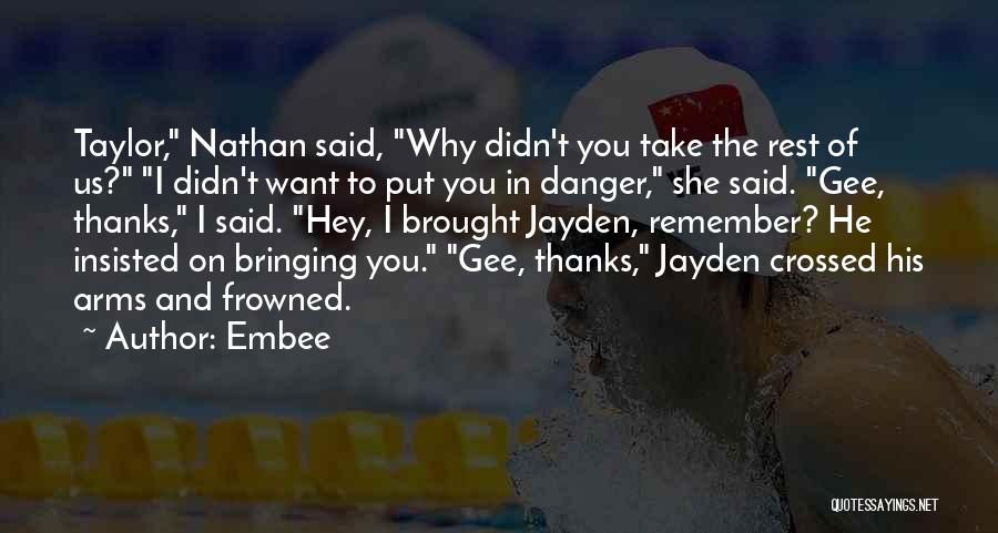 Embee Quotes: Taylor, Nathan Said, Why Didn't You Take The Rest Of Us? I Didn't Want To Put You In Danger, She