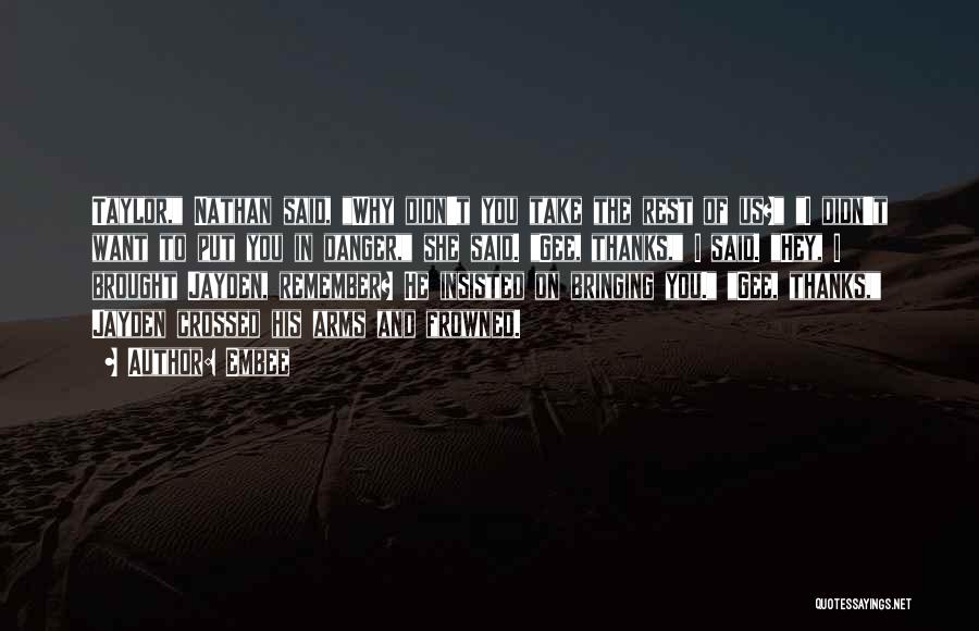 Embee Quotes: Taylor, Nathan Said, Why Didn't You Take The Rest Of Us? I Didn't Want To Put You In Danger, She