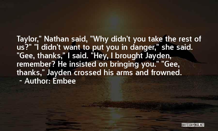 Embee Quotes: Taylor, Nathan Said, Why Didn't You Take The Rest Of Us? I Didn't Want To Put You In Danger, She