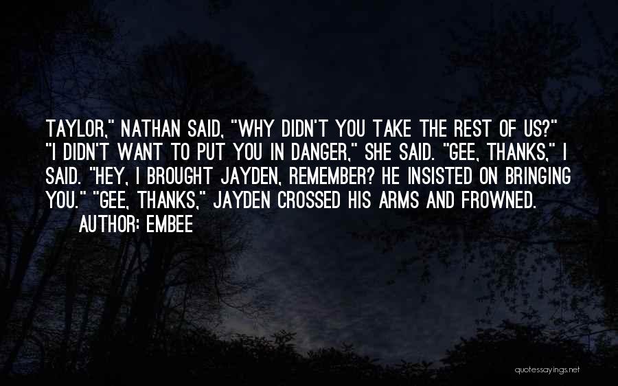 Embee Quotes: Taylor, Nathan Said, Why Didn't You Take The Rest Of Us? I Didn't Want To Put You In Danger, She