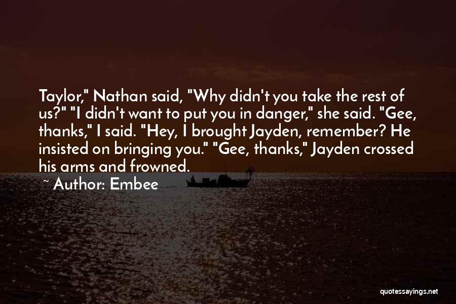 Embee Quotes: Taylor, Nathan Said, Why Didn't You Take The Rest Of Us? I Didn't Want To Put You In Danger, She