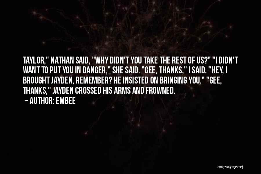 Embee Quotes: Taylor, Nathan Said, Why Didn't You Take The Rest Of Us? I Didn't Want To Put You In Danger, She