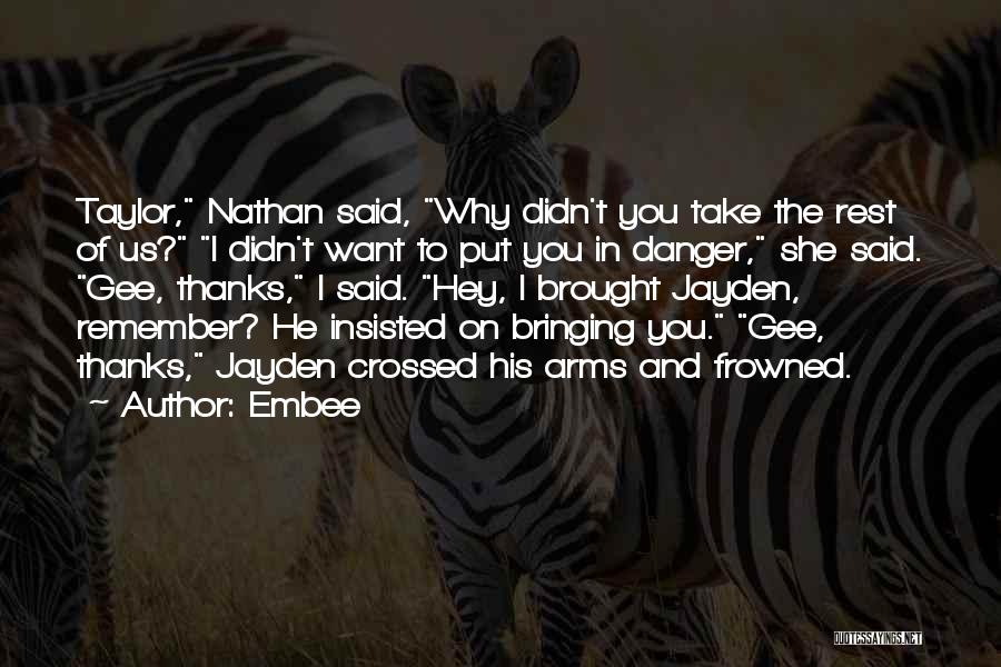 Embee Quotes: Taylor, Nathan Said, Why Didn't You Take The Rest Of Us? I Didn't Want To Put You In Danger, She