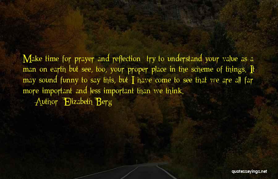 Elizabeth Berg Quotes: Make Time For Prayer And Reflection; Try To Understand Your Value As A Man On Earth But See, Too, Your