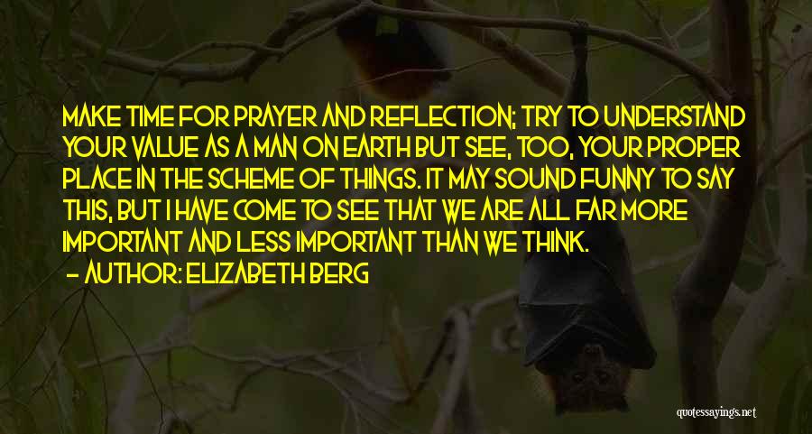 Elizabeth Berg Quotes: Make Time For Prayer And Reflection; Try To Understand Your Value As A Man On Earth But See, Too, Your