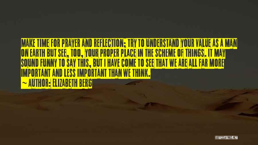 Elizabeth Berg Quotes: Make Time For Prayer And Reflection; Try To Understand Your Value As A Man On Earth But See, Too, Your