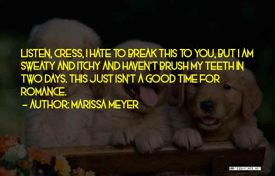 Marissa Meyer Quotes: Listen, Cress, I Hate To Break This To You, But I Am Sweaty And Itchy And Haven't Brush My Teeth