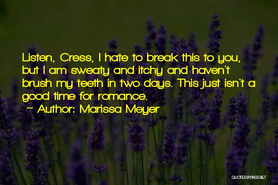 Marissa Meyer Quotes: Listen, Cress, I Hate To Break This To You, But I Am Sweaty And Itchy And Haven't Brush My Teeth