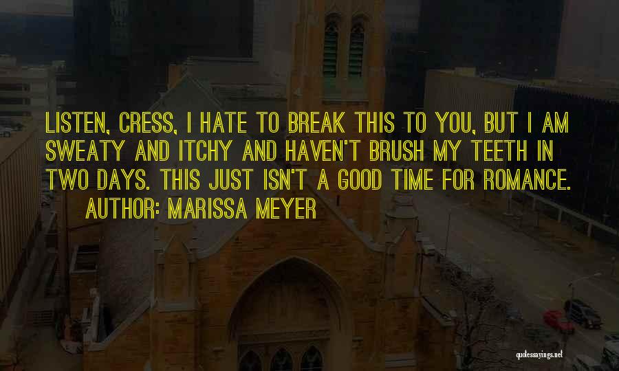 Marissa Meyer Quotes: Listen, Cress, I Hate To Break This To You, But I Am Sweaty And Itchy And Haven't Brush My Teeth