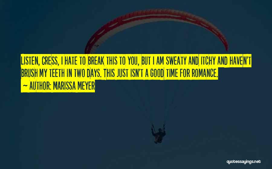 Marissa Meyer Quotes: Listen, Cress, I Hate To Break This To You, But I Am Sweaty And Itchy And Haven't Brush My Teeth