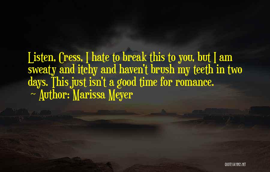 Marissa Meyer Quotes: Listen, Cress, I Hate To Break This To You, But I Am Sweaty And Itchy And Haven't Brush My Teeth