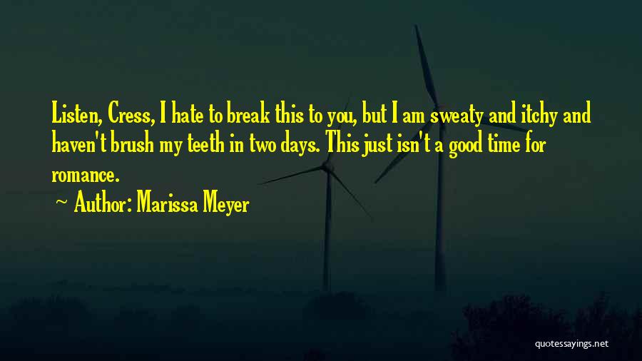 Marissa Meyer Quotes: Listen, Cress, I Hate To Break This To You, But I Am Sweaty And Itchy And Haven't Brush My Teeth
