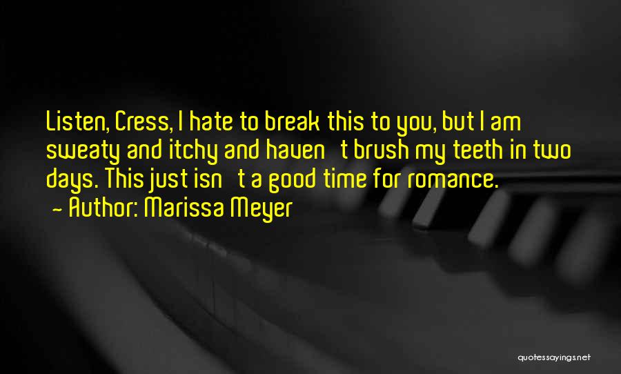 Marissa Meyer Quotes: Listen, Cress, I Hate To Break This To You, But I Am Sweaty And Itchy And Haven't Brush My Teeth