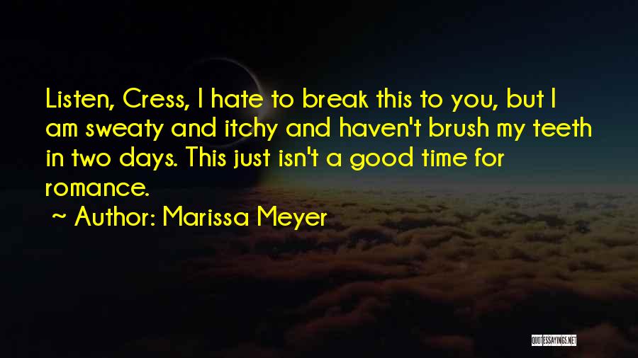 Marissa Meyer Quotes: Listen, Cress, I Hate To Break This To You, But I Am Sweaty And Itchy And Haven't Brush My Teeth