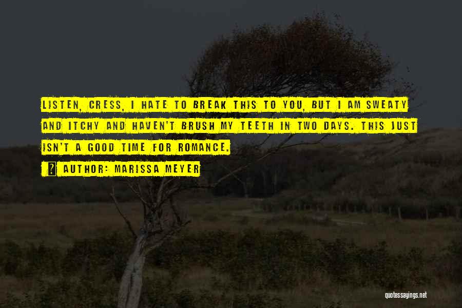 Marissa Meyer Quotes: Listen, Cress, I Hate To Break This To You, But I Am Sweaty And Itchy And Haven't Brush My Teeth