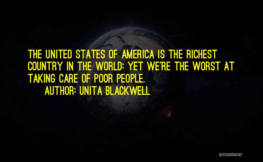 Unita Blackwell Quotes: The United States Of America Is The Richest Country In The World; Yet We're The Worst At Taking Care Of