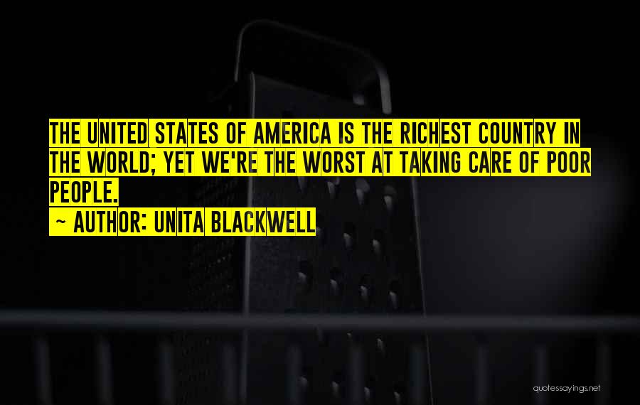 Unita Blackwell Quotes: The United States Of America Is The Richest Country In The World; Yet We're The Worst At Taking Care Of