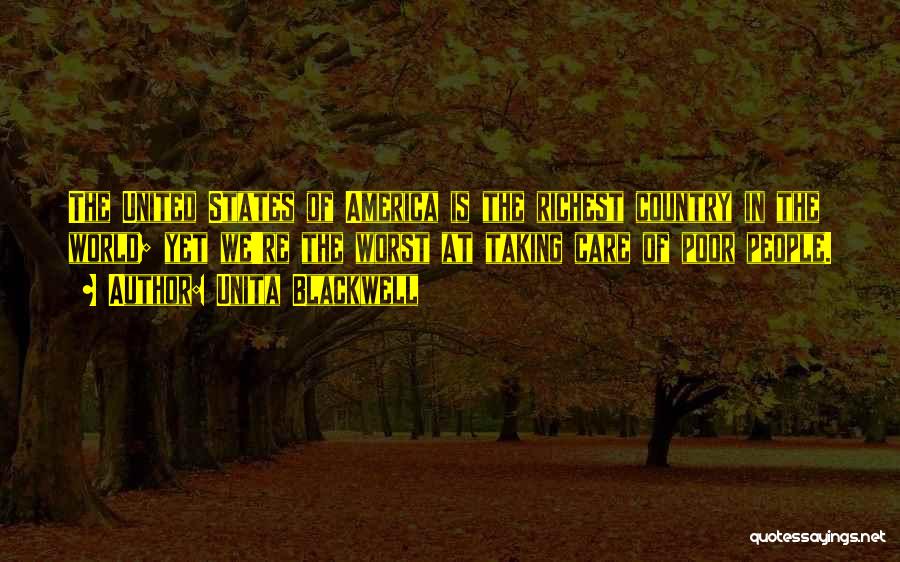 Unita Blackwell Quotes: The United States Of America Is The Richest Country In The World; Yet We're The Worst At Taking Care Of