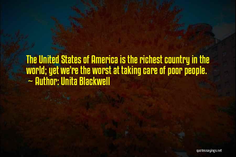 Unita Blackwell Quotes: The United States Of America Is The Richest Country In The World; Yet We're The Worst At Taking Care Of