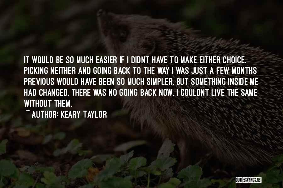 Keary Taylor Quotes: It Would Be So Much Easier If I Didnt Have To Make Either Choice. Picking Neither And Going Back To