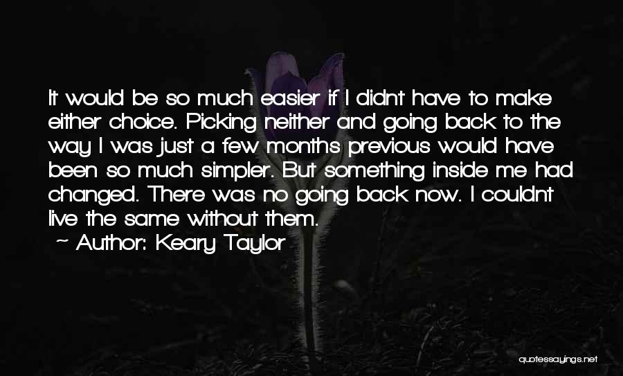 Keary Taylor Quotes: It Would Be So Much Easier If I Didnt Have To Make Either Choice. Picking Neither And Going Back To