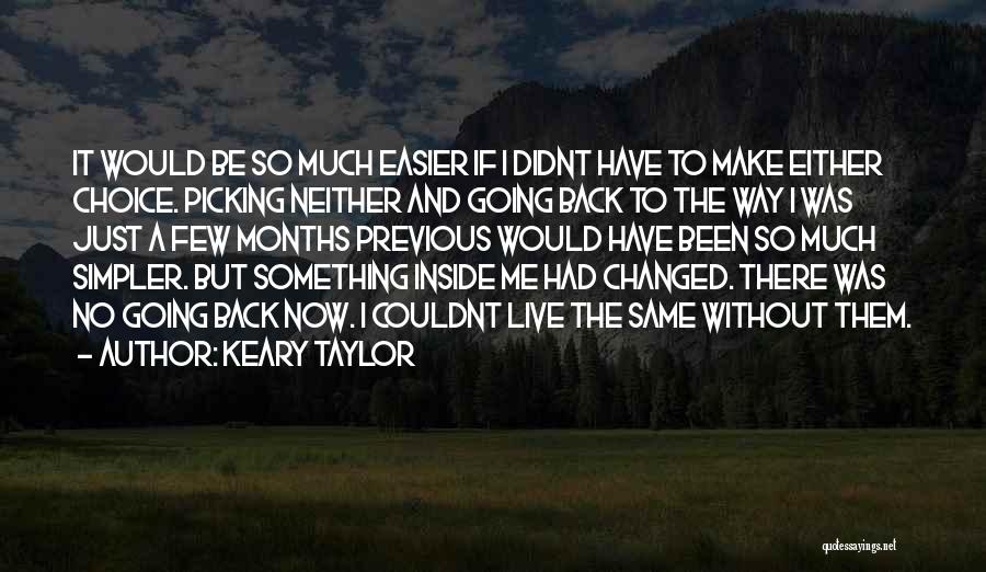 Keary Taylor Quotes: It Would Be So Much Easier If I Didnt Have To Make Either Choice. Picking Neither And Going Back To