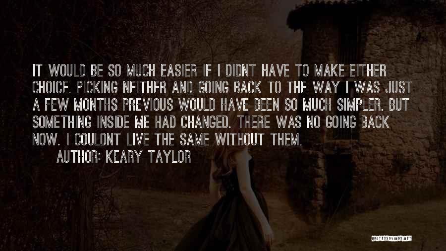 Keary Taylor Quotes: It Would Be So Much Easier If I Didnt Have To Make Either Choice. Picking Neither And Going Back To