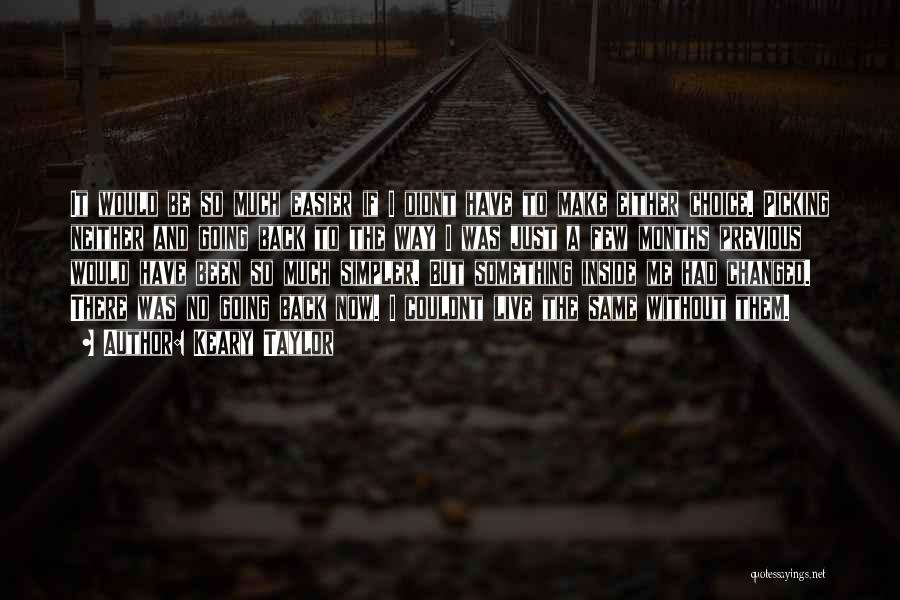Keary Taylor Quotes: It Would Be So Much Easier If I Didnt Have To Make Either Choice. Picking Neither And Going Back To