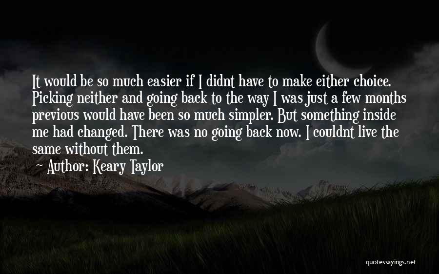 Keary Taylor Quotes: It Would Be So Much Easier If I Didnt Have To Make Either Choice. Picking Neither And Going Back To
