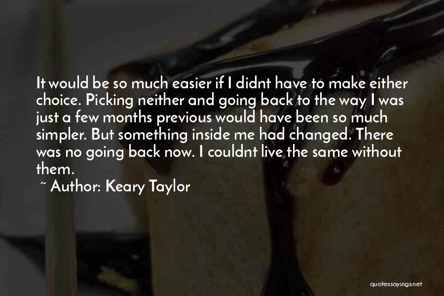 Keary Taylor Quotes: It Would Be So Much Easier If I Didnt Have To Make Either Choice. Picking Neither And Going Back To