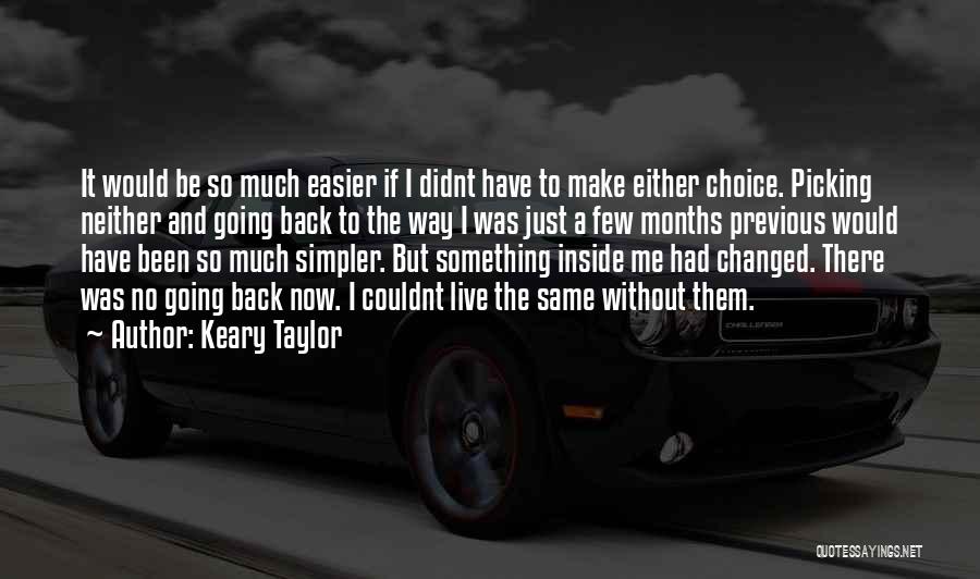 Keary Taylor Quotes: It Would Be So Much Easier If I Didnt Have To Make Either Choice. Picking Neither And Going Back To